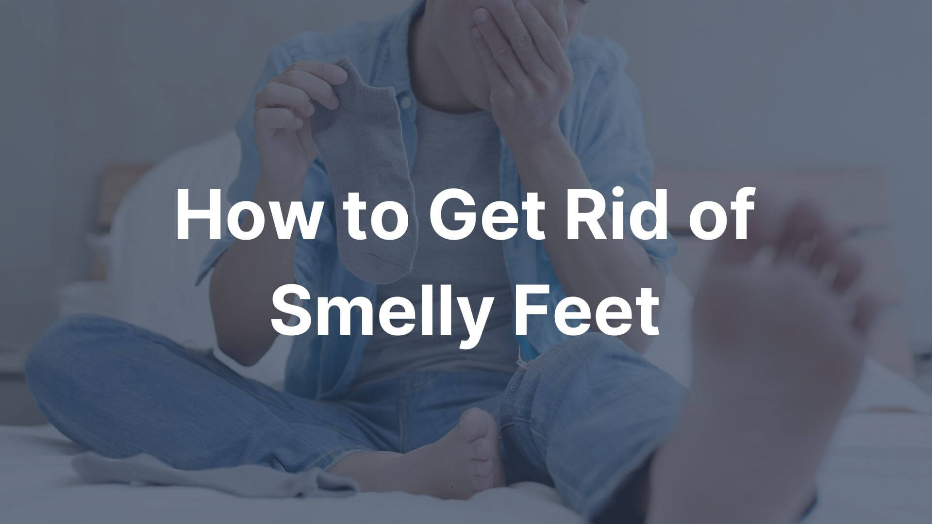 How To Rid Smelly Feet